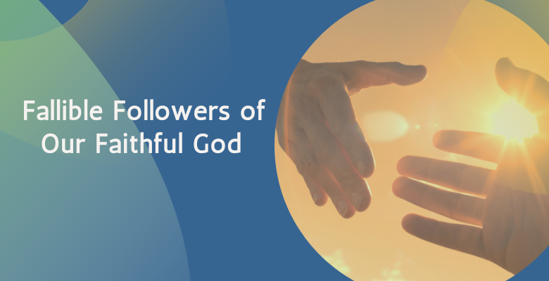 Fallible Followers of Our Faithful God