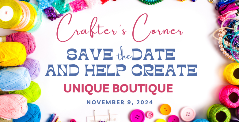 Crafters’ Corner Unique Boutique Save the Date & Help Create!